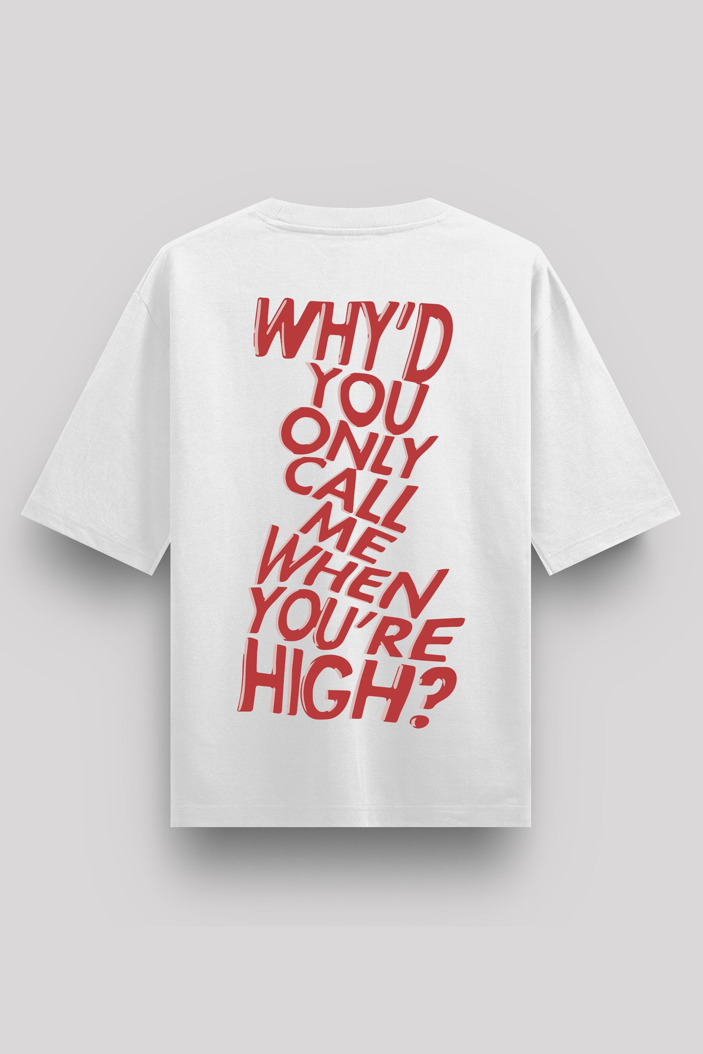 Why Do You Call Me When You're High? Oversize T-Shirt